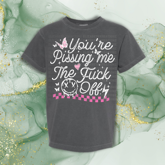 YOU'RE PISSING ME TF OUT SHIRT